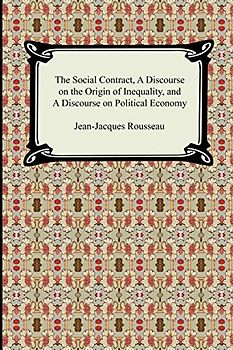 The Social Contract, A Discourse on the Origin of Inequality, and A Discourse on Political Economy