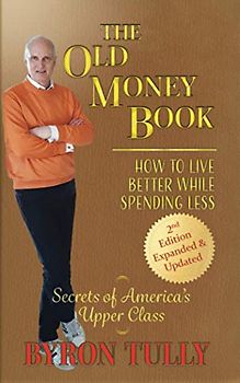 The Old Money Book - 2nd Edition: How To Live Better While Spending Less - Secrets of America's Upper Class: How to Live Better While Spending Less: How to Live