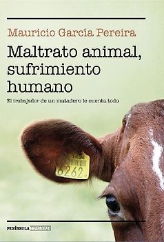Maltrato animal, sufrimiento humano : el trabajador de un matadero lo cuenta todo