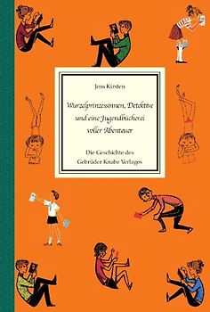 Wurzelprinzessinnen, Detektive und eine Jugendbücherei voller Abenteuer. Die Geschichte des Gebrüder Knabe Verlags Weimar.