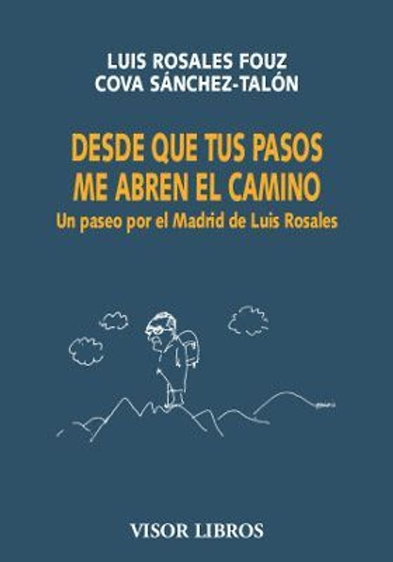 Desde que tus pasos me abren el camino : un paseo por el Madrid de Luis Rosales