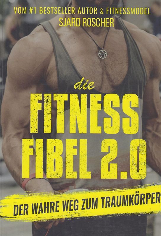 Die Fitness Fibel 2.0 - Der wahre Weg zum Traumkörper - Sjard Roscher [Taschenbuch]