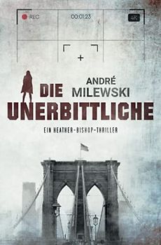 Die Unerbittliche: Thriller (Heather Bishop, Band 3)