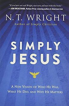 Simply Jesus: A New Vision of Who He Was, What He Did, and Why He Matters