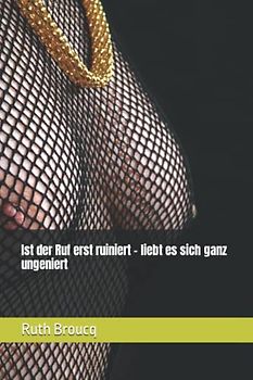 Ist der Ruf erst ruiniert - liebt es sich ganz ungeniert