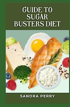 Guide to Sugar Busters Diet: The Sugar Busters Diet limits foods with a high glycemic index and encourages eating low-glycemic, fiber-rich foods.