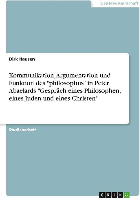 Kommunikation, Argumentation und Funktion des "philosophus" in Peter Abaelards "Gespräch eines Philosophen, eines Juden und eines Christen"