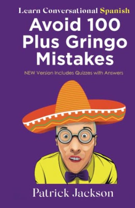 Avoid 100 Plus Gringo Mistakes - Learn Conversational Spanish: NEW & Improved Edition Includes Exercises with Questions & Answers
