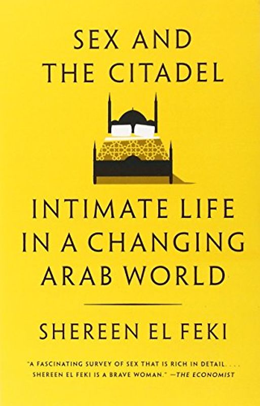 Sex and the Citadel: Intimate Life in a Changing Arab World - El Feki, Shereen