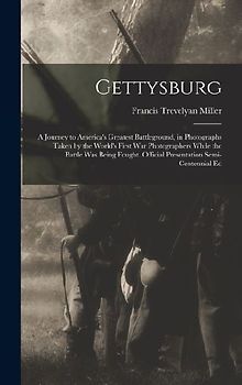 Gettysburg; a Journey to America's Greatest Battleground, in Photographs Taken by the World's First war Photographers While the Battle was Being Fought. Official Presentation Semi-centennial Ed