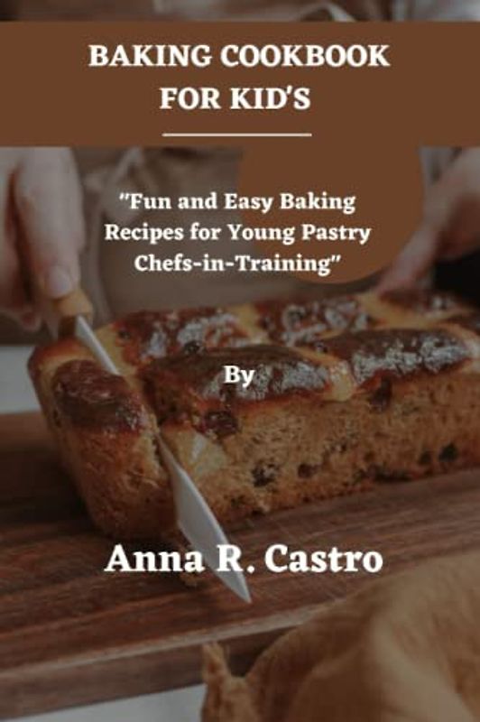 BAKING COOKBOOK FOR KID'S: "Fun and Easy Baking Recipes for Young Pastry Chefs-in-Training"