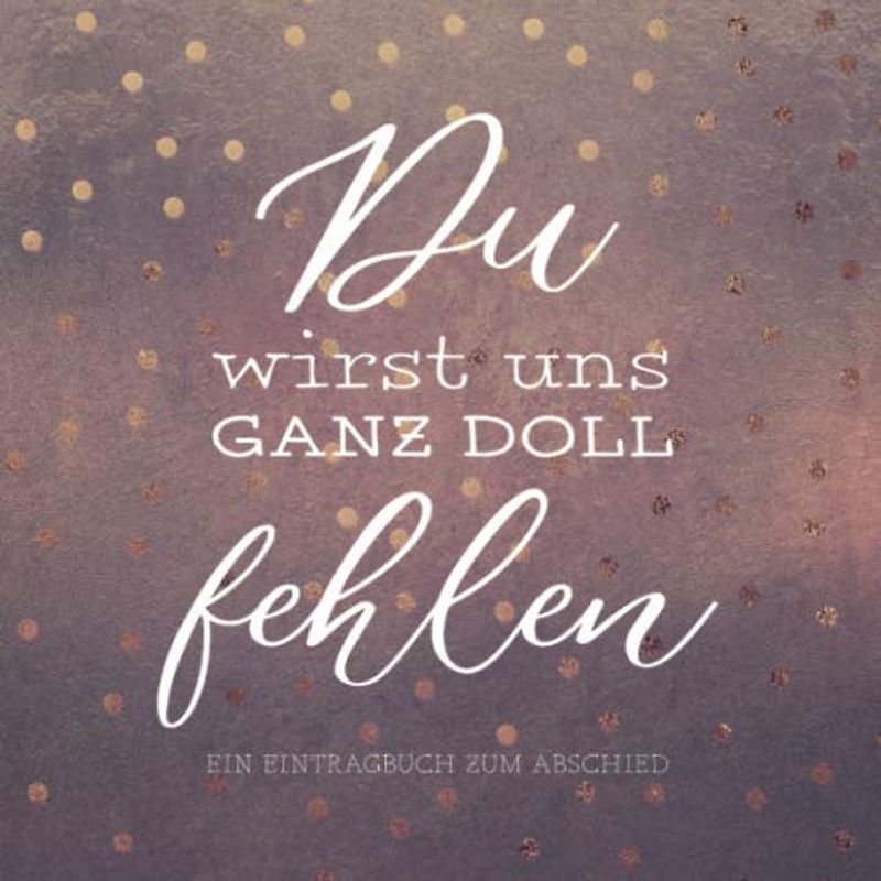 Du Wirst Uns Ganz Doll Fehlen: Ein Eintragbuch zum Abschied · Zum Hineinschreiben und Einkleben · Geschenkidee für Kollegen, Freunde und Verwandte · Rentenantritt | Jobwechsel | Weltreise