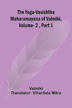 The Yoga-Vasishtha Maharamayana of Valmiki, Vol. 2 , Part 1