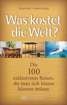 Was kostet die Welt?. Die 100 exklusivsten Reisen, die man sich leisten können müsste