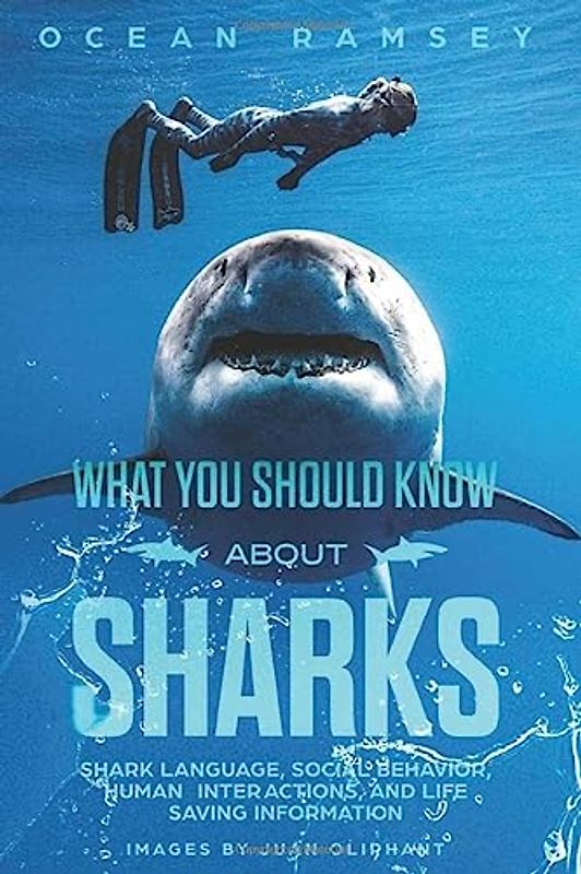 Full Color Version WHAT YOU SHOULD KNOW ABOUT SHARKS: Shark Language, Social Behavior, Human Interactions, and Life Saving Information
