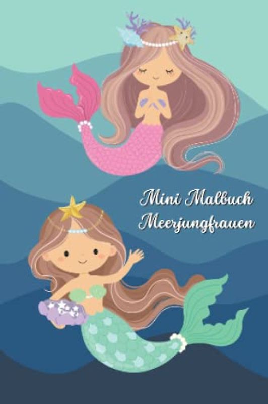 Mini Malbuch Meerjungfrauen: Malbuch für Mädchen ab 4 zum Mitnehmen - dein Malbuch für unterwegs mit Meerjungfrauen (Mini Malbücher)