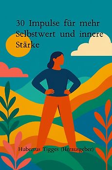 30 Impulse für mehr Selbstwert und innere Stärke