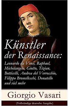 Künstler der Renaissance: Leonardo da Vinci, Raphael, Michelangelo, Giotto, Tizian, Botticelli, Andrea del Verrocchio, Filippo Brunelleschi, Donatello und viel mehr