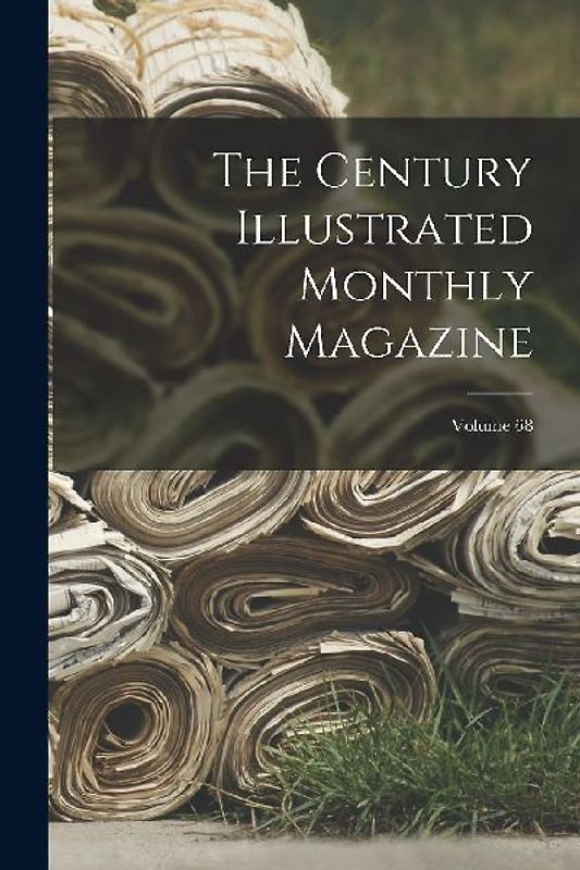 The Century Illustrated Monthly Magazine; Volume 68