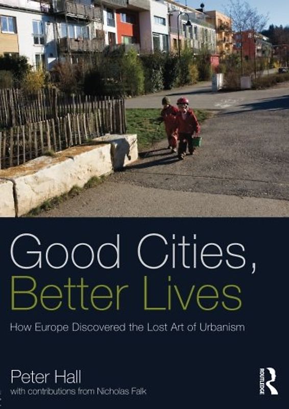 Good Cities, Better Lives (Planning, History and Environment) - Hall, Peter