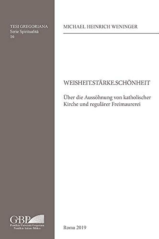 Weisheit.starke.schonheit: Uber Die Aussohnung Von Katholischer Kirche Und Regularer Freimaurerei (Tesi Gregoriana: Spiritualita, Band 16)