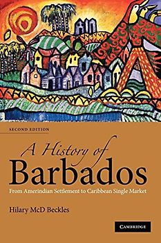 A History of Barbados: From Amerindian Settlement to Caribbean Single Market