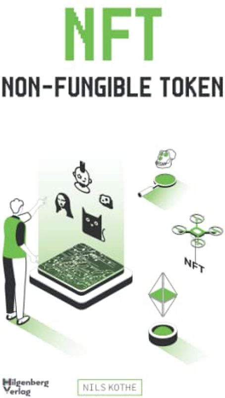 NFT - Non-Fungible Token: Für Anfänger und Fortgeschrittene über Kryptomarkt, Blockchain & NFTs zum erfolgreichen investieren, erstellen und verkaufen von Kryptokunst auf einem digitalen Kunstmarkt