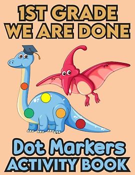 1st Grade We Are Done Dot Markers Activity Book: 1st Grade Graduation Activity book for toddlers, Funny Dinosaur With a graduation hat.