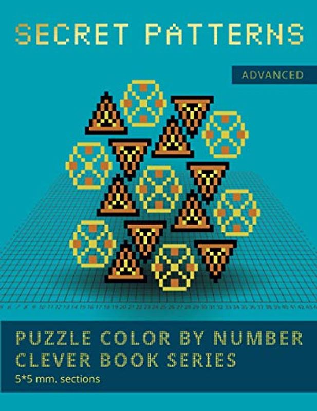 PUZZLE COLOR BY NUMBER CLEVER BOOK SERIES. SECRET PATTERNS. ADVANCED. 5*5 mm.sections.: NEW FORMAT OF COLOR BY NUMBER BOOKS: Shake your brain and have fun!