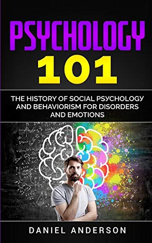 Psychology 101: The History ¿f Social P¿¿¿h¿l¿g¿ and Behaviorism for Disorders and Emotions (Mastery Emotional Intelligence and Soft Skills, Band 6)