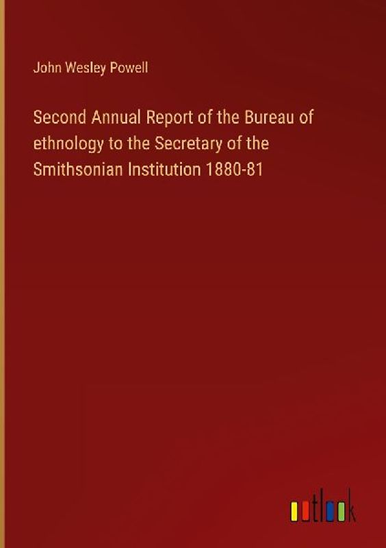 Second Annual Report of the Bureau of ethnology to the Secretary of the Smithsonian Institution 1880-81