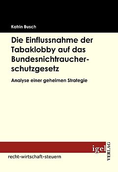 Die Einflussnahme der Tabaklobby auf das Bundesnichtraucherschutzgesetz. Analyse einer geheimen Strategie