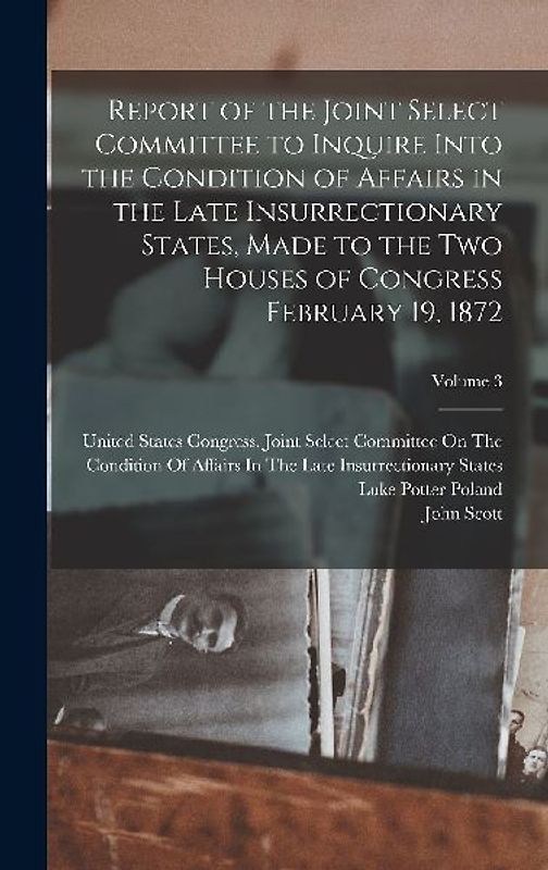 Report of the Joint Select Committee to Inquire Into the Condition of Affairs in the Late Insurrectionary States, Made to the Two Houses of Congress F