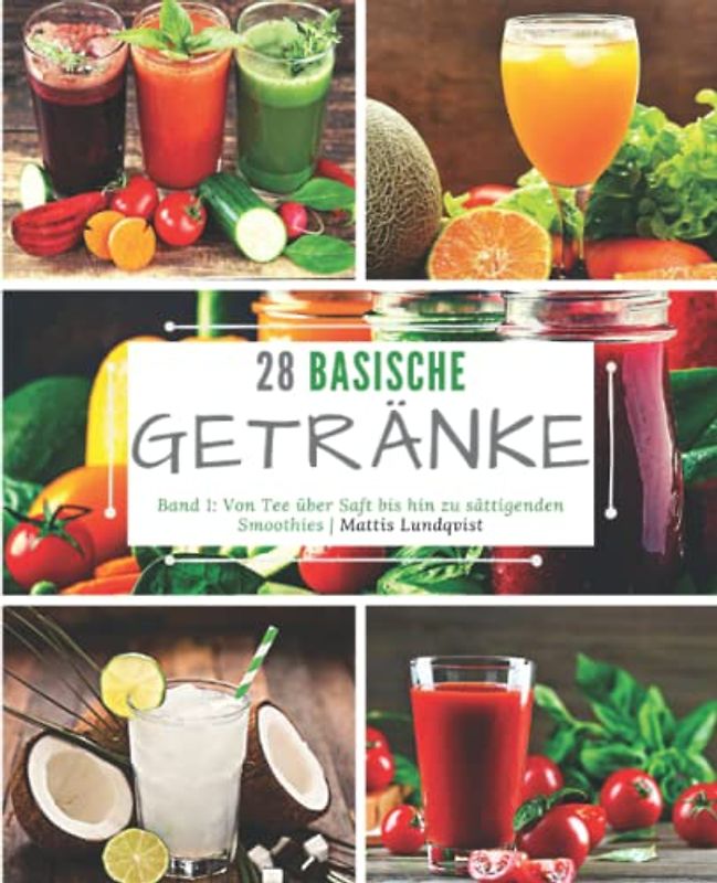 28 basische Getränke - Band 1: Von Tee über Saft bis hin zu sättigenden Smoothies