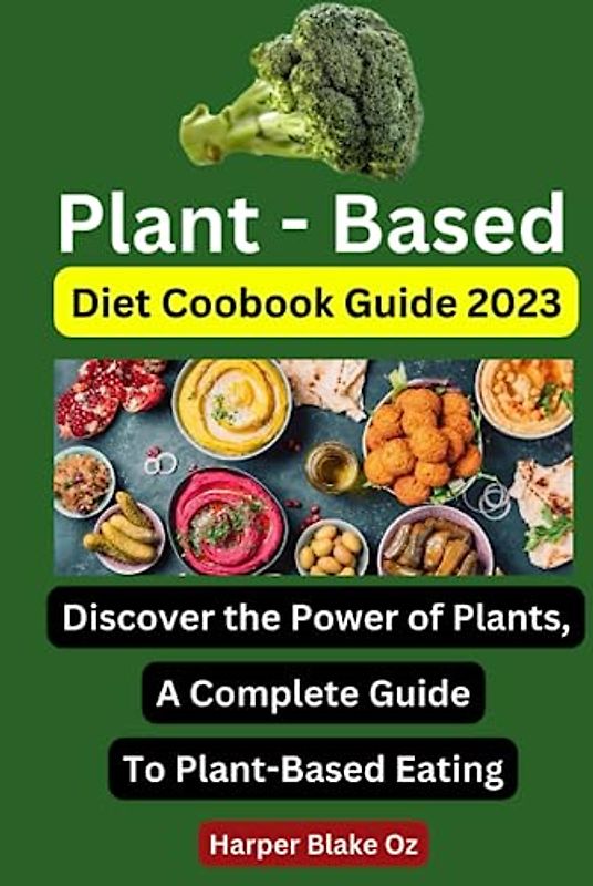 Plant Based Diet Cookbook Guide: Discover the Power of Plants: A Complete Guide to Plant-Based Eating (Harper Blake's Cookbooks and Diets)