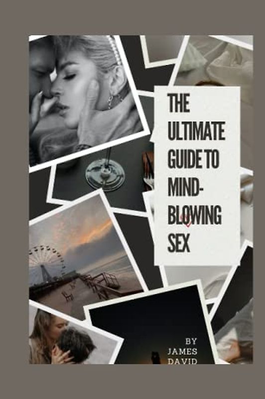 THE ULTIMATE GUIDE TO MIND-BLOWING SEX: The Pleasure Principle: Unleashing Your Erotic Potential (SEX FACTS)