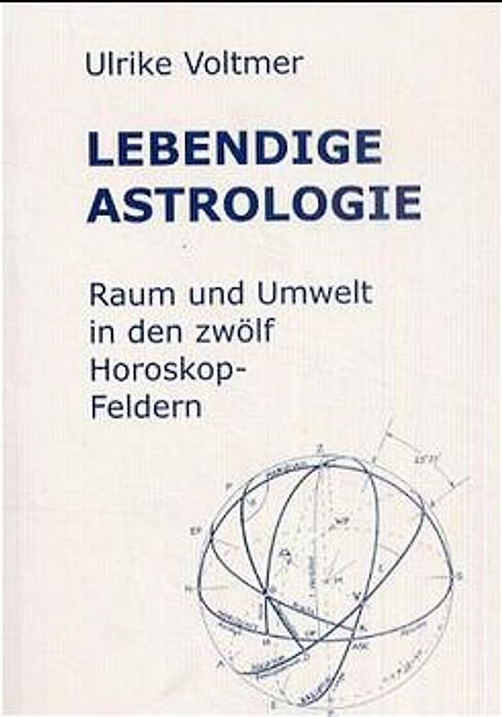 Lebendige Astrologie. Raum und Umwelt in den 12 Horoskop-Feldern