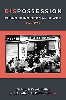 Dispossession: Plundering German Jewry, 1933-1953 (Social History, Popular Culture, and Politics in Germany)
