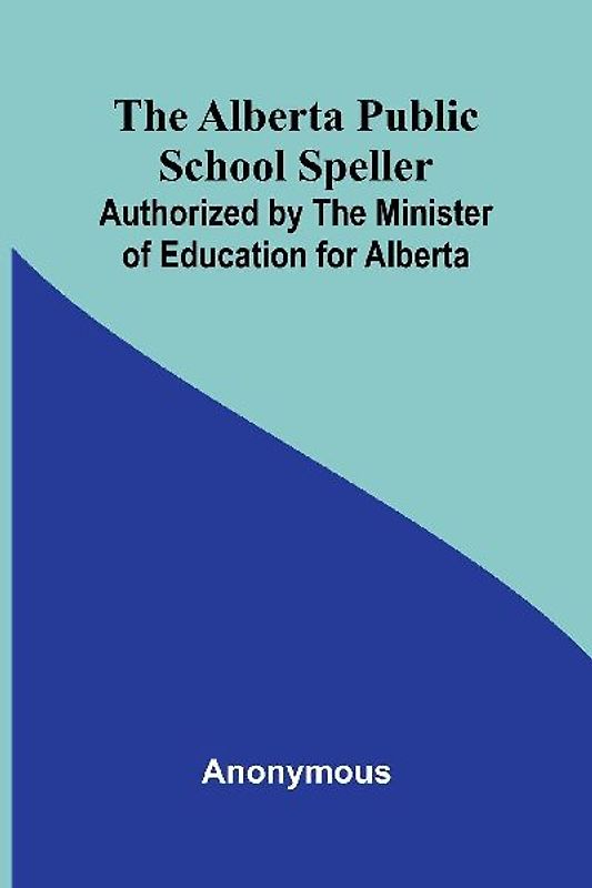 The Alberta Public School Speller; Authorized by the Minister of Education for Alberta