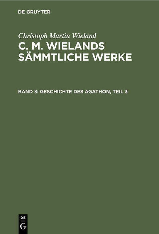 Christoph Martin Wieland: C. M. Wielands Sämmtliche Werke / Geschichte des Agathon, Teil 3