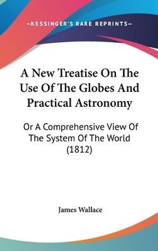 A New Treatise On The Use Of The Globes And Practical Astronomy