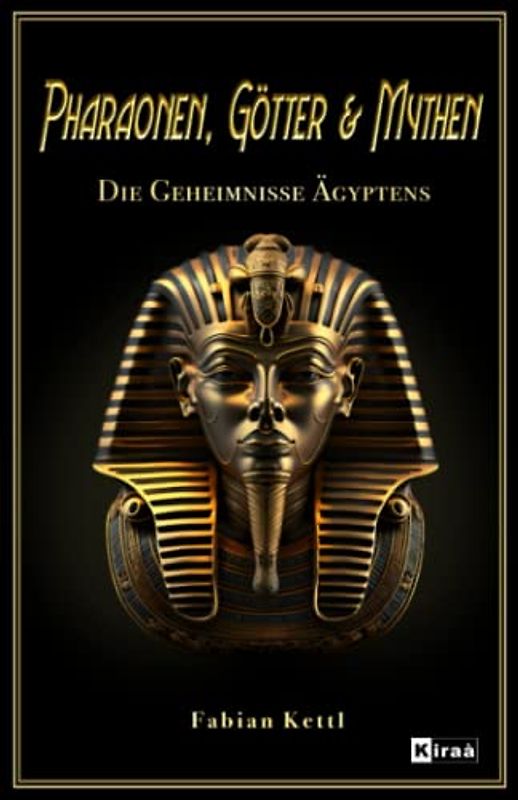 Pharaonen, Götter & Mythen - Die Geheimnisse Ägyptens: Das Buch über Ra und alle Mythen und Götter des alten Ägyptens (Weltgeschichte spannend aufgearbeitet, Band 2)