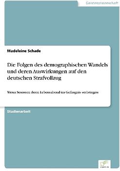 Die Folgen des demographischen Wandels und deren Auswirkungen auf den deutschen Strafvollzug