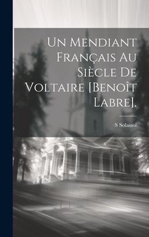 Un Mendiant Français Au Siècle De Voltaire [Benoît Labre].
