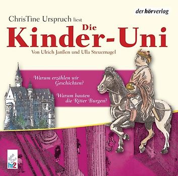 Die Kinder-Uni. Warum bauten die Ritter Burgen? Warum erzählen wir Geschichten?