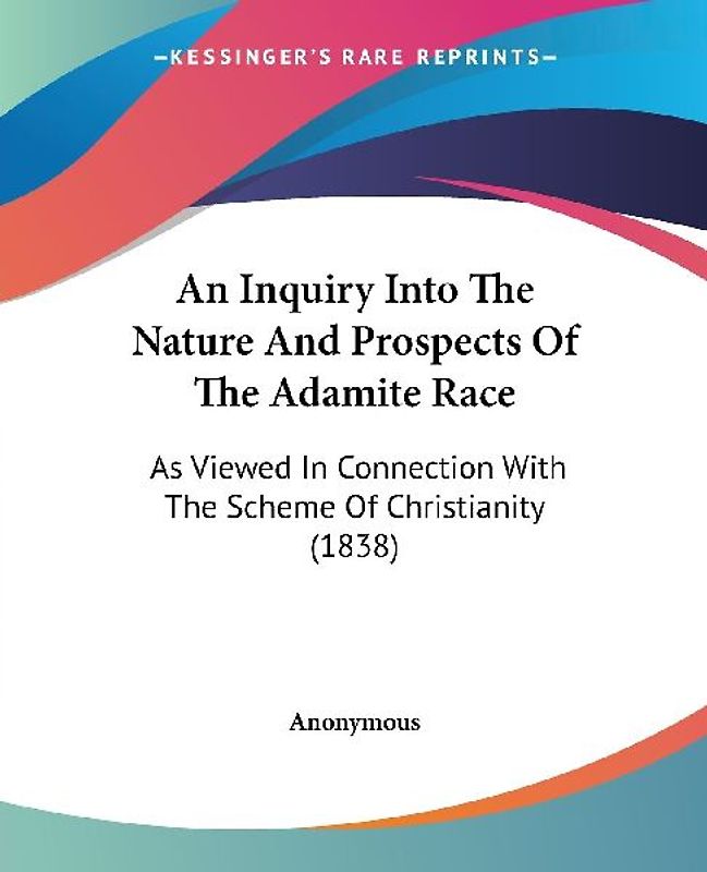 An Inquiry Into The Nature And Prospects Of The Adamite Race