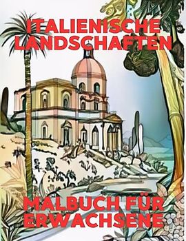 Erkunde die Schönheit Italiens: Eine Reise durch malerische Landschaften und ihre einzigartigen Farben und Details zum Ausmalen und Entspannen - Malbuch für Erwachsene