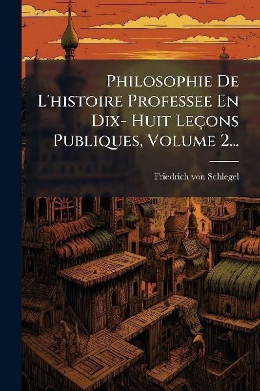 Philosophie De L'histoire Professee En Dix- Huit Leçons Publiques, Volume 2...