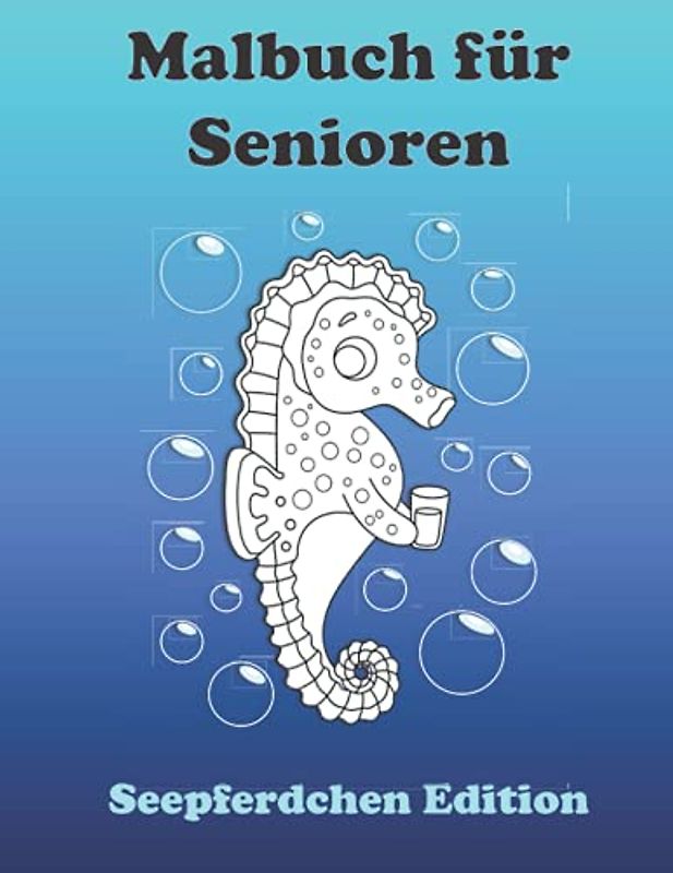 Malbuch für Senioren Seepferdchen Edition: Mit 30 Motiven für Erwachsene. Tolles Geschenk und Beschäftigung für Senioren. Großformat und einfache ... Alzheimer oder motorischen Einschränkungen