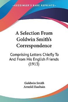 A Selection From Goldwin Smith's Correspondence